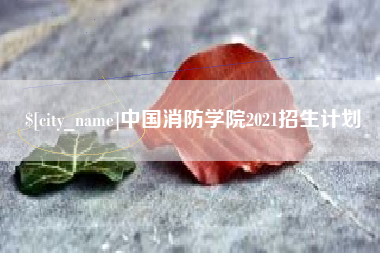遂宁中国消防学院2021招生计划