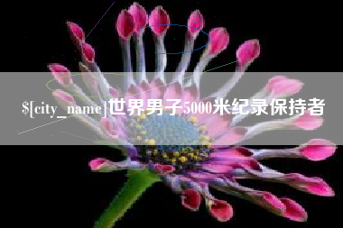 遂宁世界男子5000米纪录保持者