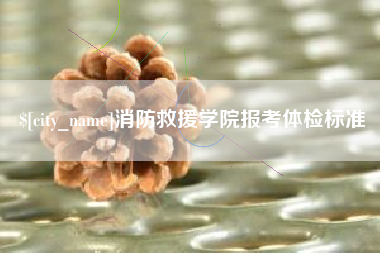 遂宁消防救援学院报考体检标准