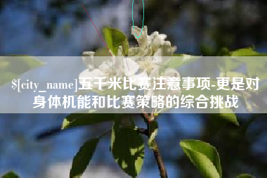 遂宁五千米比赛注意事项-更是对身体机能和比赛策略的综合挑战