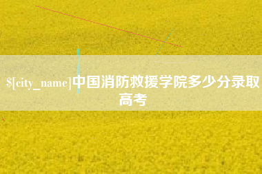 遂宁中国消防救援学院多少分录取高考