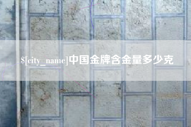 遂宁中国金牌含金量多少克