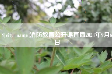 遂宁消防教育公开课直播2024年9月6日