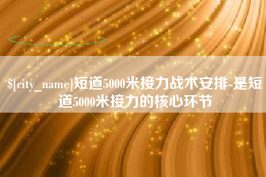 遂宁短道5000米接力战术安排-是短道5000米接力的核心环节