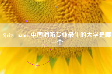遂宁中国消防专业最牛的大学是哪一个