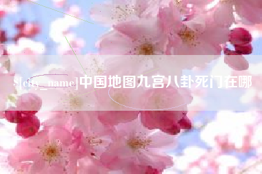 遂宁中国地图九宫八卦死门在哪