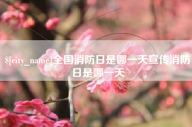 遂宁全国消防日是哪一天宣传消防日是哪一天