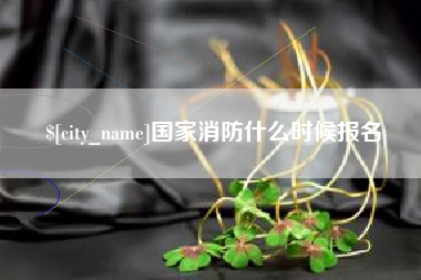遂宁国家消防什么时候报名