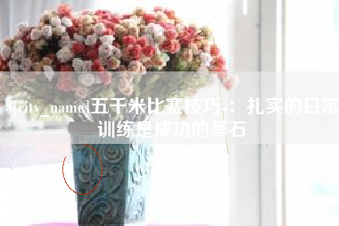 遂宁五千米比赛技巧-：扎实的日常训练是成功的基石