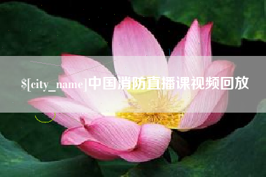 遂宁中国消防直播课视频回放