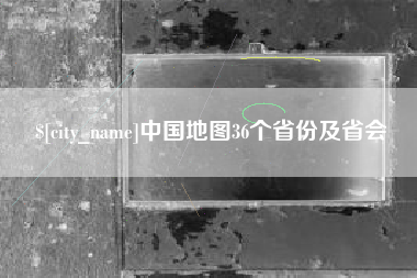 遂宁中国地图36个省份及省会