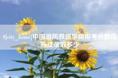 遂宁中国消防救援学院报考分数线浙江录取多少