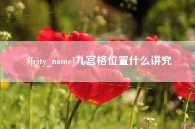 遂宁九宫格位置什么讲究